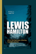 Lewis Hamilton: Life in the Fast Lane: A Racing Legend's Journey