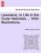 Lewsiana; Or Life in the Outer Hebrides ... with Illustrations.