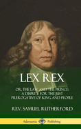 Lex Rex: Or, the Law and the Prince: A Dispute for the Just Prerogative of King and People
