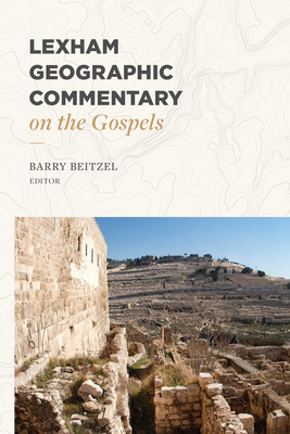 Lexham Geographic Commentary on the Gospels - Beitzel, Barry J (Editor), and Lyle, Kristopher A