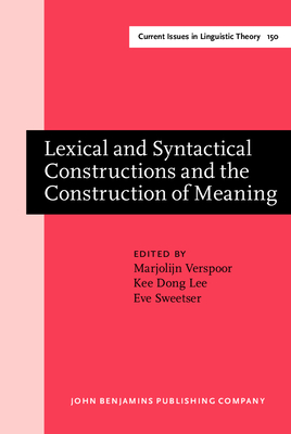 Lexical and Syntactical Constructions and the Construction of Meaning: Proceedings of the Bi-Annual Icla Meeting in Albuquerque, July 1995 - Verspoor, Marjolijn H (Editor), and Lee, Kee Dong, Dr. (Editor), and Sweetser, Eve (Editor)