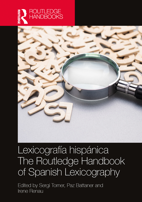 Lexicografa hispnica / The Routledge Handbook of Spanish Lexicography - Torner, Sergi (Editor), and Battaner, Paz (Editor), and Renau, Irene (Editor)