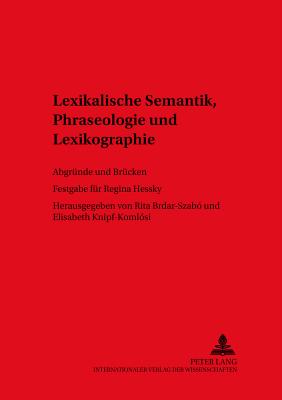 Lexikalische Semantik, Phraseologie und Lexikographie: Abgruende und Bruecken- Festgabe fuer Regina Hessky - Ammon, Ulrich, and Brdar-Szab?, Rita (Editor), and Knipf-Koml?si, Elisabeth (Editor)