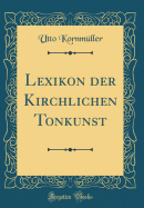 Lexikon Der Kirchlichen Tonkunst (Classic Reprint)