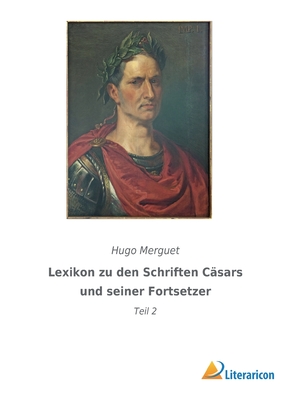 Lexikon zu den Schriften C?sars und seiner Fortsetzer: Teil 2 - Merguet, Hugo