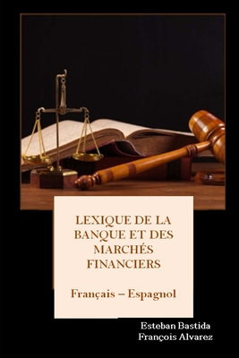 Lexique de la Banque et des Marchs Financiers Franais - Espagnol - Alvarez, Franois (Translated by), and Bastida Sanchez, Esteban