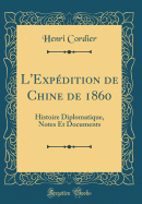 L'Expdition de Chine de 1860: Histoire Diplomatique, Notes Et Documents (Classic Reprint)