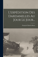 L'Expedition Des Dardanelles Au Jour Le Jour...