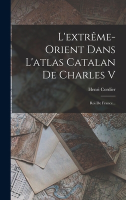 L'Extreme-Orient Dans L'Atlas Catalan de Charles V: Roi de France... - Cordier, Henri