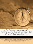 Ley De Enjuiciamiento Civil Reformada Para Las Islas De Cuba Y Puerto Rico...