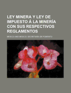 Ley Minera y Ley de Impuesto a la Mineria Con Sus Respectivos Reglamentos