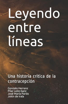 Leyendo entre lneas: Una historia crtica de la contracepcin - Len-Sanz, Pilar, and Pardo, Jos Mara, and De Irala, Jokin