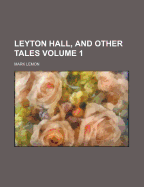 Leyton Hall, and Other Tales Volume 1 - Lemon, Mark