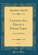 Lezione Sul Dante E Prose Varie, Vol. 1: Lezioni Sul Dante (Classic Reprint)