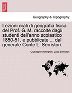 Lezioni Orali Di Geografia Fisica del Prof. G. M. Raccolte Dagli Studenti Dell'anno Scolastico 1850-51, E Pubblicate ... Dal Generale Conte L. Serristori.