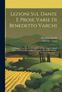 Lezioni Sul Dante E Prose Varie Di Benedetto Varchi: La Maggior Parte Inedite; Tratte Ora in Luce Degli Originali Della Biblioteca Rinucciana Per Cura E Opera Di Guiseppe Aiazzi E Lelio Arbib ...