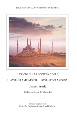 Lezioni Sulla Societ? Civile, Il Post-Islamismo Ed Il Post-Secolarismo - Lei, Sabrina (Translated by), and Auda, Jasser