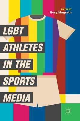 LGBT Athletes in the Sports Media - Magrath, Rory (Editor)