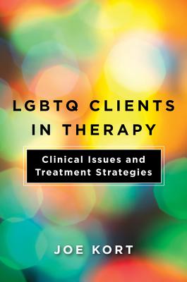 LGBTQ Clients in Therapy: Clinical Issues and Treatment Strategies - Kort, Joe