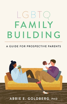LGBTQ Family Building: A Guide for Prospective Parents - Goldberg, Abbie E