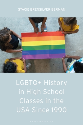 LGBTQ+ History in High School Classes in the United States Since 1990 - Berman, Stacie Brensilver