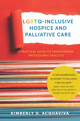 Lgbtq-Inclusive Hospice and Palliative Care: A Practical Guide to Transforming Professional Practice - Acquaviva, Kimberly D