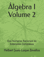 ?lgebra I Volume 2: Dos Nmeros Racionais ?s Extens?es Complexas
