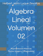 ?lgebra Lineal Volumen 02: Representaci?n Matricial, Ncleo, Imagen y Ortogonalidad