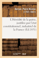 L'H?r?dit? de la Pairie, Justifi?e Par l'?tat Constitutionnel, Industriel Et Progressif de la France: Par l'Ancien Jurisconsulte, Auteur d'Autres Brochures ?crites Dans Le M?me Sens