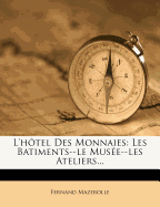 L'H?tel Des Monnaies: Les Batiments--Le Mus?e--Les Ateliers...