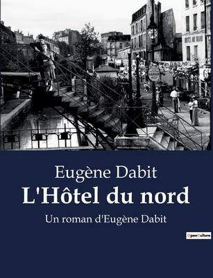 L'H?tel du nord: Un roman d'Eug?ne Dabit - Dabit, Eug?ne