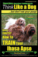 Lhasa Apso, Lhasa Apso Training AAA AKC: Think Like a Dog But Don't Eat your Poop! Lhasa Apso Breed Expert Training: Here's EXACTLY How To TRAIN Your Lhasa Apso