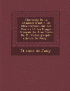 L'Hermite de La Chaussee D'Antin Ou Observations Sur Les Moeurs Et Les Usages Francais Au Xixe Siecle de M. Victor-Joseph-Etienne de Jouy...