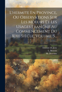 L'hermite En Province, Ou Observations Sur Les Moeurs Et Les Usages Franais Au Commencement Du Xixe Sicle, Volume 5...