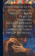 L'histoire De La Vie Et Des Miracles... De Sainte Alena Dont Les Precieuses Reliques Reposent En L'glise De L'abbaye De Forest Prs De Bruxelles...