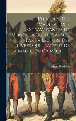 L'Histoire Des Imaginations Extravagantes de Monsieur Oufle, Causees Par La Lecture Des Livres Qui Traitent de La Magie, Du Grimoire ...... - Bordelon, Laurent