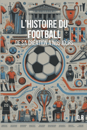L'HISTOIRE du Football - De sa Cration  nos jours: L'histoire du sport le plus populaire au monde depuis le XIXe sicle