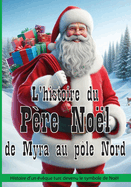 L'histoire du P?re No?l de Myra au p?le Nord: Histoire d'un ?v?que turc devenu le symbole de No?l