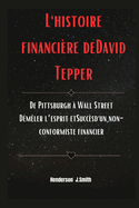 L'histoire financi?re deDavid Tepper: De Pittsburgh ? Wall Street D?m?ler l'esprit etSucc?sd'un non-conformiste financier