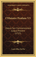L'Histoire Profane V3: Depuis Son Commencement Jusqu'a Present (1715)
