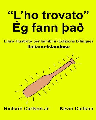 "L'ho trovato" ?g fann ?a?: Libro illustrato per bambini Italiano-Islandese (Edizione bilingue) - Carlson, Kevin (Illustrator), and Carlson Jr, Richard