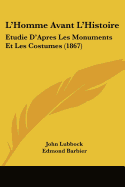 L'Homme Avant L'Histoire: Etudie D'Apres Les Monuments Et Les Costumes (1867)