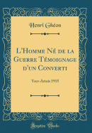 L'Homme Ne de la Guerre Temoignage D'Un Converti: Yser-Artois 1915 (Classic Reprint)