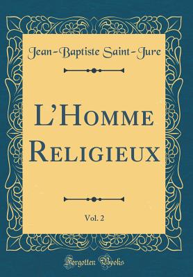 LHomme Religieux, Vol. 2 (Classic Reprint) - Saint-Jure, Jean-Baptiste