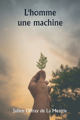 L'homme une machine - de la Mettrie, Julien Offray