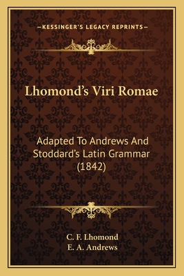 Lhomond's Viri Romae: Adapted to Andrews and Stoddard's Latin Grammar (1842) - Lhomond, C F, and Andrews, E A (Editor)