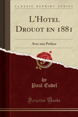 L'Hotel Drouot En 1881: Avec Une Prface (Classic Reprint) - Eudel, Paul