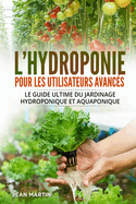 L'hydroponie pour les utilisateurs avanc?s: Le guide ultime du jardinage hydroponique et aquaponique