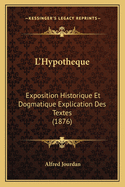 L'Hypotheque: Exposition Historique Et Dogmatique Explication Des Textes (1876)