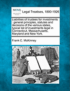 Liabilities of Trustees for Investments; General Principles, Statutes and Decisions of the Various States, Typical List of Investments Lega in Connecticut, Massachusetts, Maryland and New York